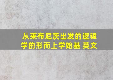 从莱布尼茨出发的逻辑学的形而上学始基 英文